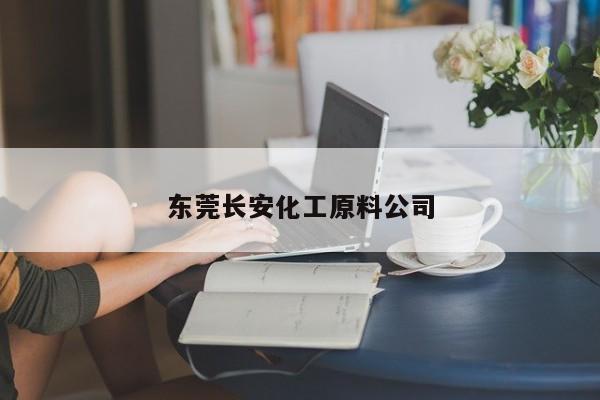 東莞長(zhǎng)安化工原料公司