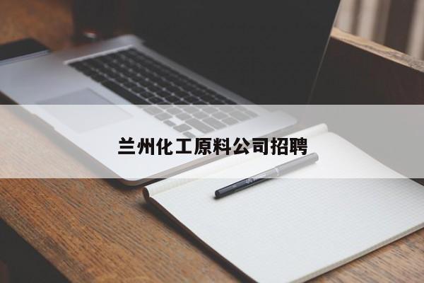 蘭州化工原料公司招聘